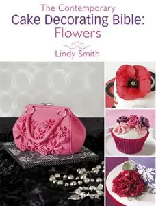 «The Contemporary Cake Decorating Bible: Flowers» by Lindy Smith