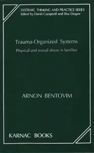 Trauma-Organized Systems: Physical and Sexual Abuse in Families (Systemic Thinking and Practice)