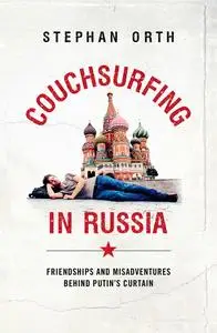 Couchsurfing in Russia: Friendships and Misadventures Behind Putin's Curtain