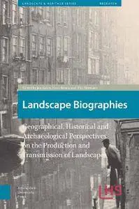 Landscape Biographies: Geographical, Historical and Archaeological Perspectives on the Production and Transmission
