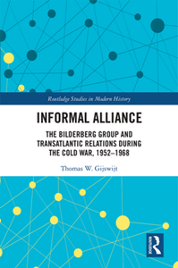 Informal Alliance : The Bilderberg Group and Transatlantic Relations During the Cold War, 1952-1968