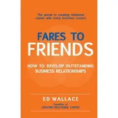  Fares to Friends: How to Develop Outstanding Business Relationships  