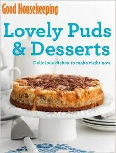 Good Housekeeping Lovely Puds & Desserts: Delicious dishes to make right now