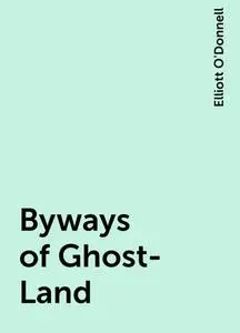 «Byways of Ghost-Land» by Elliott O'Donnell