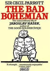 The Bad Bohemian: The Extraordinary Life of Jaroslav Hašek