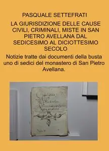 LA GIURISDIZIONE DELLE CAUSE CIVILI, CRIMINALI, MISTE IN SAN PIETRO AVELLANA DAL SEDICESIMO AL DICIOTTESIMO SECOLO