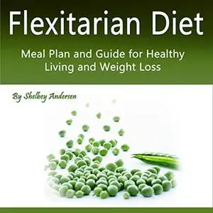 «Flexitarian Diet: Meal Plan and Guide for Healthy Living and Weight Loss» by Shelbey Andersen