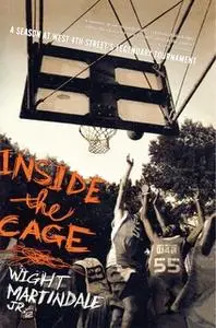 «Inside the Cage: A Season at West 4th Street's Legendary Tournament» by Wight Martindale Jr.