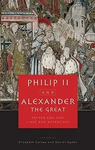 Philip II and Alexander the Great: Father and Son, Lives and Afterlives