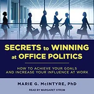 Secrets to Winning at Office Politics: How to Achieve Your Goals and Increase Your Influence at Work [Audiobook]