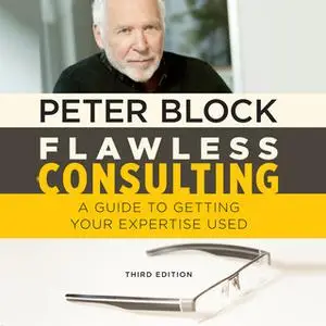 «Flawless Consulting: A Guide to Getting Your Expertise Used, Third Edition» by Peter Block