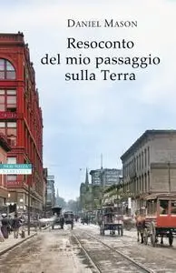 Daniel Mason - Resoconto del mio passaggio sulla Terra