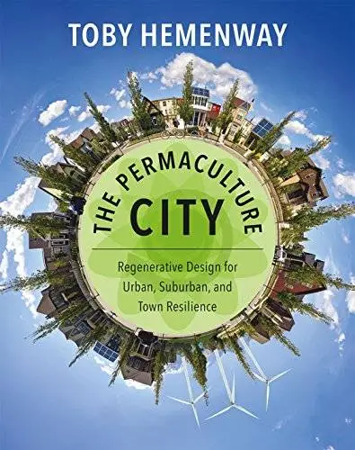 The Permaculture City: Regenerative Design for Urban, Suburban, and Town Resilience (repost)