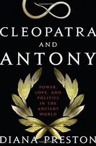 Cleopatra and Antony: Power, Love, and Politics in the Ancient World