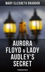 «Aurora Floyd & Lady Audley's Secret (Victorian Mysteries)» by Mary Elizabeth Braddon