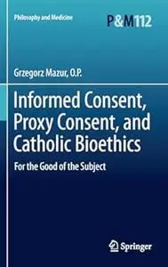 Informed Consent, Proxy Consent, and Catholic Bioethics: For the Good of the Subject
