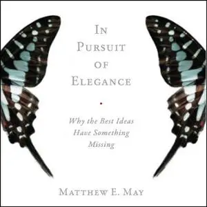 In Pursuit of Elegance: Why the Best Ideas Have Something Missing [Audiobook]