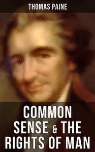 «Common Sense & The Rights of Man» by Thomas Paine