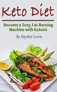 Keto Diet: Become a Sexy, Fat-Burning Machine with Ketosis