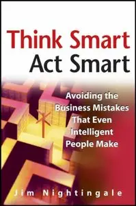 Think Smart - Act Smart: Avoiding The Business Mistakes That Even Intelligent People Make (repost)