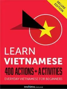 Learn Vietnamese: 400 Actions + Activities Everyday Vietnamese for Beginners (Deluxe Edition) [Audiobook]