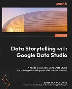 Data Storytelling with Google Data Studio: A hands-on guide to using Data Studio for building compelling & effective dashboards