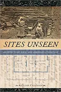 Sites Unseen: Architecture, Race, and American Literature