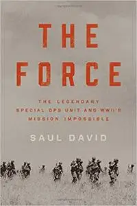 The Force The Legendary Special Ops Unit and WWII's Mission Impossible