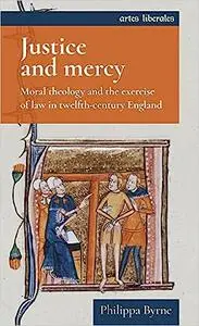 Justice and mercy: Moral theology and the exercise of law in twelfth-century England