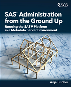 SAS Administration From the Ground Up : Running the SAS9 Platform in a Metadata Server Environment