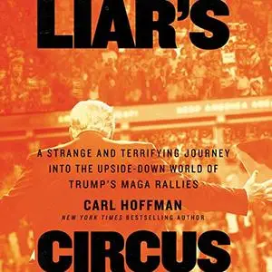 Liar's Circus: A Strange and Terrifying Journey into the Upside-Down World of Trump’s MAGA Rallies [Audiobook]