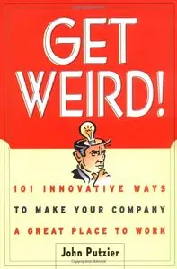Get Weird! 101 Innovative Ways to Make Your Company a Great Place to Work (repost)