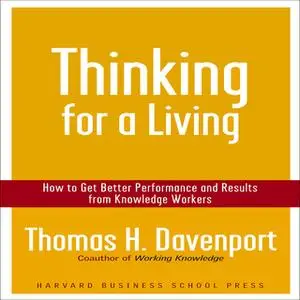 «Thinking for a Living: How to Get Better Performance and Results from Knowledge Workers» by Thomas H. Davenport
