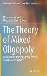The Theory of Mixed Oligopoly: Privatization, Transboundary Activities, and Their Applications