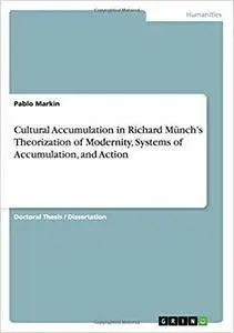 Cultural Accumulation in Richard Münch's Theorization of Modernity, Systems of Accumulation, and Action