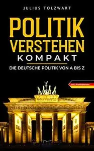 Politik verstehen kompakt: die deutsche Politik von A bis Z