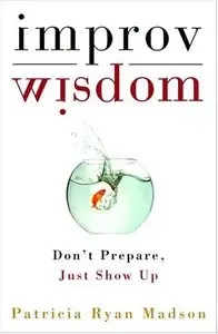 Improv Wisdom: Don't Prepare, Just Show Up (repost)