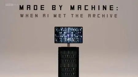 BBC - Made by Machine: When AI Met the Archive (2018)