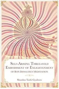 Self-Arising Three-fold Embodiment of Enlightenment: [of Bon Dzogchen Meditation]