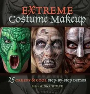 Extreme Costume Makeup: 25 Creepy & Cool Step-by-Step Demos