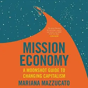 Mission Economy: A Moonshot Guide to Changing Capitalism [Audiobook]