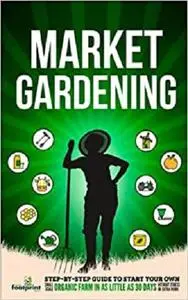 Market Gardening: Step-By-Step Guide