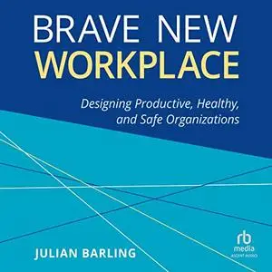 Brave New Workplace: Designing Productive, Healthy, and Safe Organizations [Audiobook]