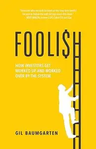 FOOLISH: How Investors Get Worked Up and Worked Over by the System