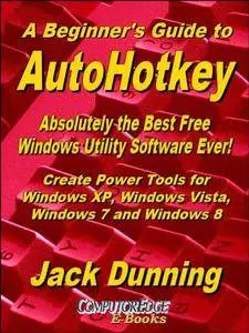 A Beginner's Guide to AutoHotkey, Absolutely the Best Free Windows Utility Software Ever!