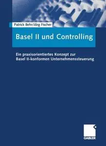 Basel II und Controlling: Ein praxisorientiertes Konzept zur Basel II-konformen Unternehmenssteuerung