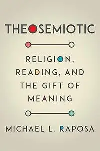 Theosemiotic: Religion, Reading, and the Gift of Meaning