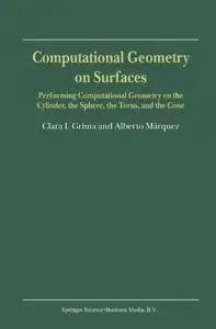 Computational Geometry on Surfaces: Performing Computational Geometry on the Cylinder, the Sphere, the Torus, and the Cone