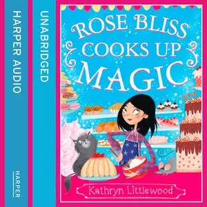 «Rose Bliss Cooks up Magic» by Kathryn Littlewood