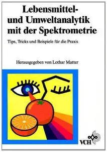 Lebensmittel- und Umweltanalytik mit der Spektrometrie: Tips, Tricks und Beispiele für die Praxis